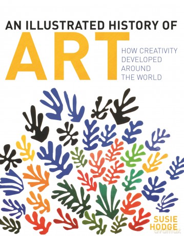 An Illustrated History of Art: How Creativity Developed Around the World - Susie Hodge [KSIĄŻKA]