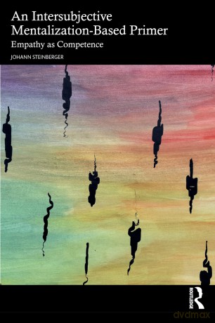 An Intersubjective Mentalization-Based Primer: Empathy as Competence - Johann Steinberger [KSIĄŻKA]