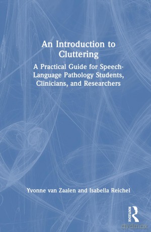 An Introduction to Cluttering: A Practical Guide for Speech-Language Pathology Students, Clinicians, and Researchers - Yvonne van Zaalen [KSIĄŻKA]