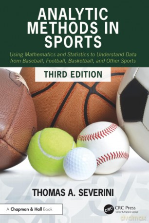 Analytic Methods in Sports: Using Mathematics and Statistics to Understand Data from Baseball, Football, Basketball, and Other Sports - Thomas A Severini [KSIĄŻKA]
