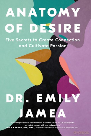 Anatomy of Desire: Five Secrets to Create Connection and Cultivate Passion - Emily Jamea [KSIĄŻKA]