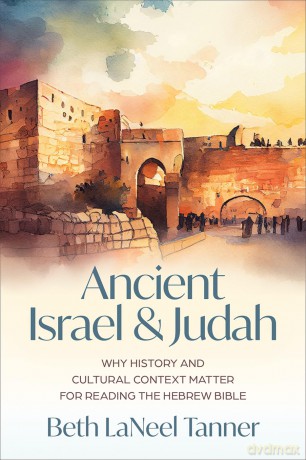 Ancient Israel and Judah: Why History and Cultural Context Matter for Reading the Hebrew Bible - Beth LaNeel Tanner [KSIĄŻKA]