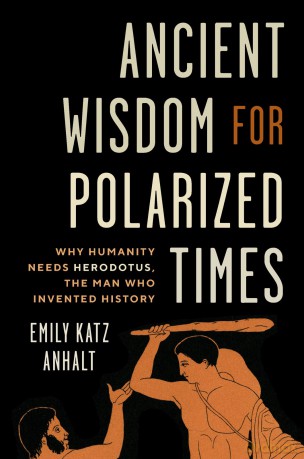 Ancient Wisdom for Polarized Times: Why Humanity Needs Herodotus, the Man Who Invented History - Emily Katz Anhalt [KSIĄŻKA]
