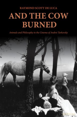 And the Cow Burned: Animals and Philosophy in the Cinema of Andrei Tarkovsky - Raymond Scott De Luca [KSIĄŻKA]