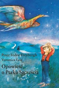 Opowieść o Ptaku Szczęścia - Fedor-Freybergh Peter, Veronica Leo [KSIĄŻKA]