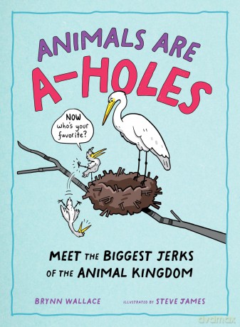 Animals Are A-holes: Meet the Biggest Jerks of the Animal Kingdom - Brynn Wallace [KSIĄŻKA]