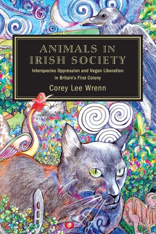 Animals in Irish Society: Interspecies Oppression and Vegan Liberation in Britain's First Colony - Corey Lee Wrenn [KSIĄŻKA]