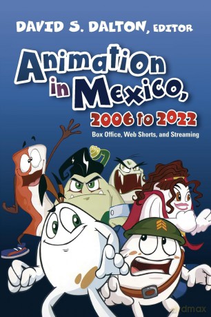 Animation in Mexico, 2006 to 2022: Box Office, Web Shorts, and Streaming (SUNY series in Latin American Cinema) - David Dalton [KSIĄŻKA]
