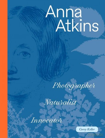 Anna Atkins: Photographer, Naturalist, Innovator - Corey Keller [KSIĄŻKA]