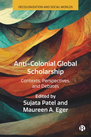 Anti-Colonial Global Scholarship: Contexts, Perspectives, and Debates (Decolonization and Social Worlds) - Sujata Patel [KSIĄŻKA]