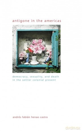 Antigone in the Americas: Democracy, Sexuality, and Death in the Settler Colonial Present (SUNY series in Gender Theory) - Andrés Fabián Henao Castro [KSIĄŻKA]