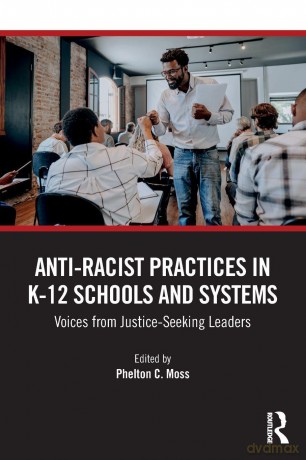 Anti-Racist Practices in K-12 Schools and Systems: Voices from Justice-Seeking Leaders - Phelton C. Moss [KSIĄŻKA]