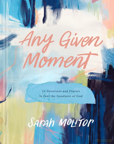 Any Given Moment: 52 Devotions and Prayers to Feel the Goodness of God - Sarah Molitor [KSIĄŻKA]