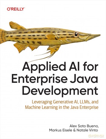 Applied AI for Enterprise Java Development: Leveraging Generative AI, LLMs, and Machine Learning in the Java Enterprise - Alex Soto Bueno [KSIĄŻKA]