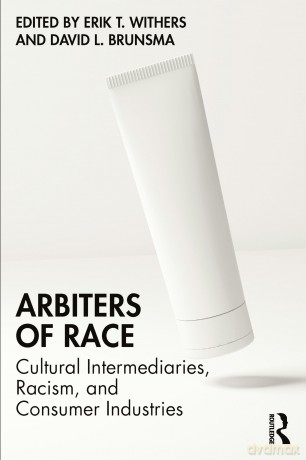 Arbiters of Race: Cultural Intermediaries, Racism, and Consumer Industries - Erik T. Withers [KSIĄŻKA]