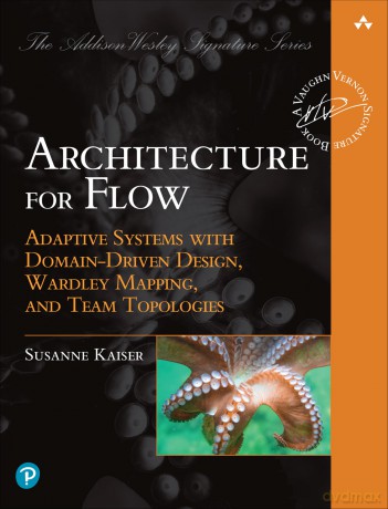 Architecture for Flow: Adaptive Systems with Domain-Driven Design, Wardley Mapping, and Team Topologies (Addison-Wesley Signature Series (Vernon)) - Susanne Kaiser [KSIĄŻKA]
