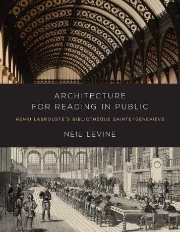 Architecture for Reading in Public: Henri Labrouste's Bibliotheque Sainte-Genevieve - Neil Levine [KSIĄŻKA]