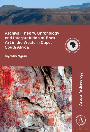 Archival Theory, Chronology and Interpretation of Rock Art in the Western Cape, South Africa (Cambridge Monographs in African Archaeology): 93 - Siyakha Mguni [KSIĄŻKA]