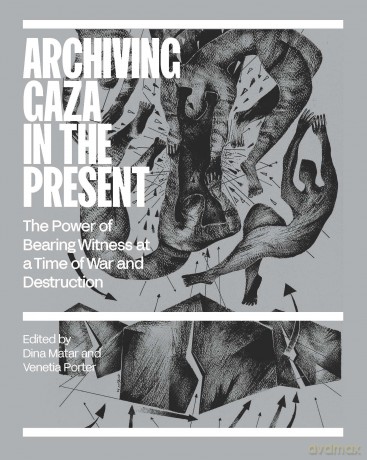 Archiving Gaza in the Present: Memory, Culture and Erasure - Dina Matar [KSIĄŻKA]