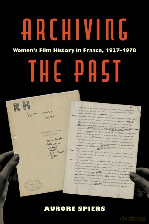 Archiving the Past: Women's Film History in France, 1927-1978: 10 (Feminist Media Histories) - Aurore Spiers [KSIĄŻKA]