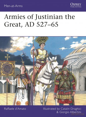 Armies of Justinian the Great, AD 527-65: 564 (Men-at-Arms) - Raffaele D'Amato [KSIĄŻKA]