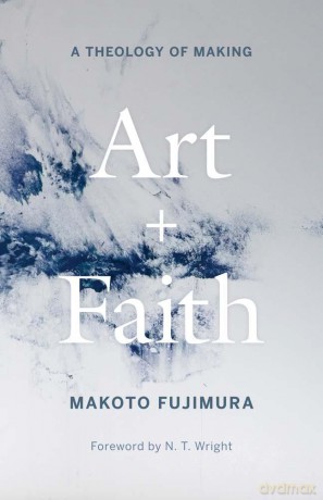 Art and Faith: A Theology of Making - Makoto Fujimura [KSIĄŻKA]
