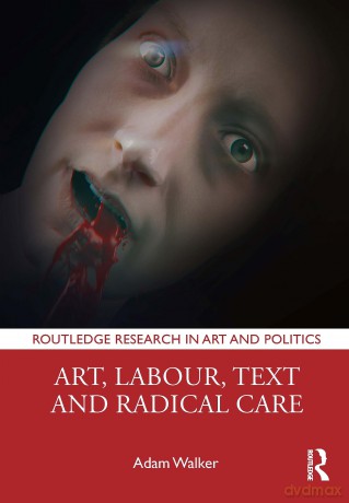 Art, Labour, Text and Radical Care (Routledge Research in Art and Politics) - Adam Walker [KSIĄŻKA]