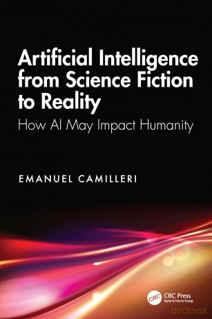 Artificial Intelligence from Science Fiction to Reality: How AI May Impact Humanity - Emanuel Camilleri [KSIĄŻKA]