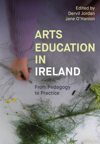 Arts Education in Ireland: From Pedagogy to Practice (Artwork Scholarship: International Perspectives in Education) - Dervil Jordan [KSIĄŻKA]
