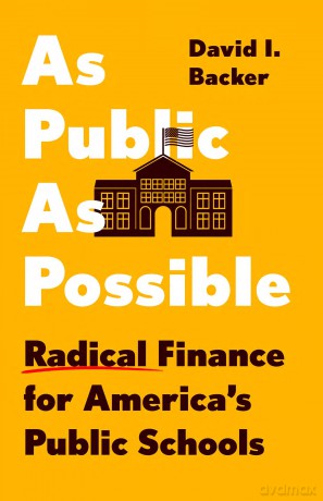 As Public as Possible: Radical Finance for America's Public Schools - David I. Backer [KSIĄŻKA]