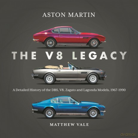 Aston Martin: The V8 Legacy: A Detailed History of the DBS, V8, Zagato and Lagonda Models, 1967-1990 - Matthew Vale [KSIĄŻKA]