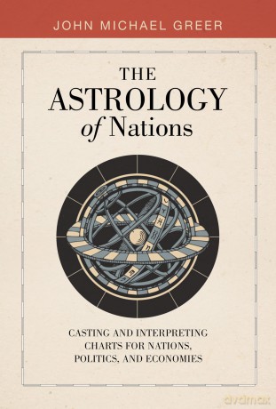 Astrology of Nations, The: Casting and Interpreting Charts for Nations, Politics, and Economies - John Michael Greer [KSIĄŻKA]
