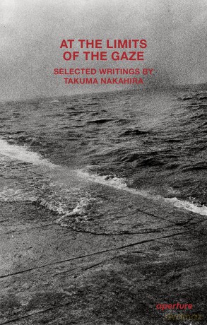 At the Limits of the Gaze: Selected writings by Takuma Nakahira (Aperture Ideas) - Daniel Abbe [KSIĄŻKA]