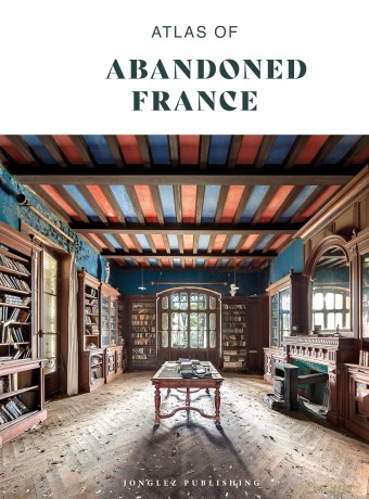 Atlas of Abandoned France (Jonglez Atlases) - Robin Brinaert [KSIĄŻKA]