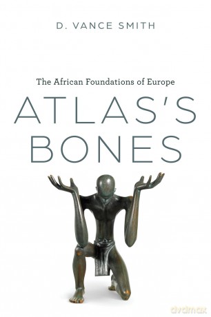 Atlas's Bones: The African Foundations of Europe - D. Vance Smith [KSIĄŻKA]