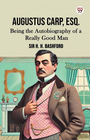 Augustus Carp, Esq.Being the Autobiography of a Really Good Man (Edition1) - Sir H H Bashford [KSIĄŻKA]