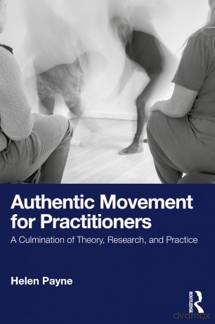Authentic Movement for Practitioners: A Culmination of Theory, Research, and Practice - Helen Payne [KSIĄŻKA]