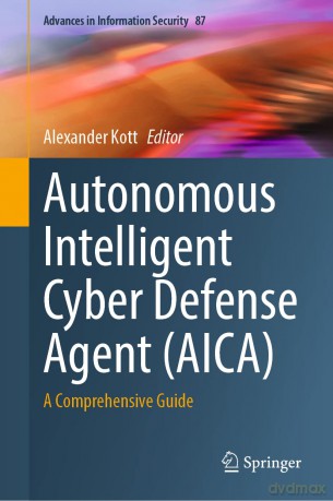 Autonomous Intelligent Cyber Defense Agent (AICA): A Comprehensive Guide: 87 (Advances in Information Security, 87) - Alexander Kott [KSIĄŻKA]