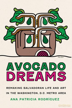 Avocado Dreams: Remaking Salvadoran Life and Art in the Washington, D.C. Metro Area - Ana Patricia Rodríguez [KSIĄŻKA]