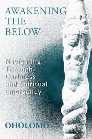 Awakening the Below: Navigating through Darkness and Spiritual Emergency - Oholomo [KSIĄŻKA]