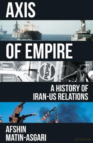 Axis of Empire: A History of Iran-US Relations - Afshin Matin-Asgari [KSIĄŻKA]