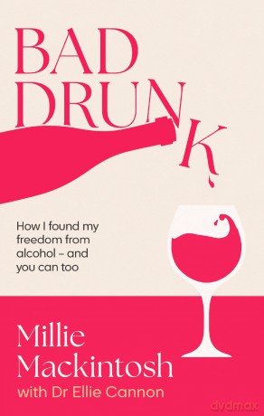 Bad Drunk: How I found my freedom from alcohol - and you can too - Millie Mackintosh [KSIĄŻKA]
