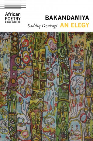 Bakandamiya: An Elegy (African Poetry Book) - Saddiq Dzukogi [KSIĄŻKA]