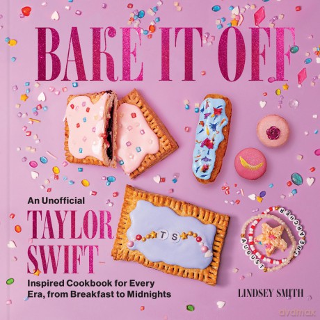 Bake It Off: An Unofficial Taylor Swift-Inspired Cookbook for Every Era, from Breakfast to Midnights - Lindsey Smith [KSIĄŻKA]