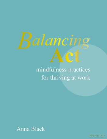 Balancing Act: Mindfulness practices for thriving at work - Anna Black [KSIĄŻKA]