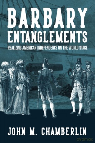 Barbary Entanglements: Realizing American Independence on the World Stage (The Revolutionary Age) - John M. Chamberlin [KSIĄŻKA]