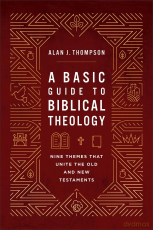 Basic Guide to Biblical Theology, A: Nine Themes That Unite the Old and New Testaments - Alan J. Thompson [KSIĄŻKA]