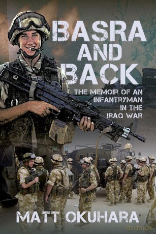 Basra and Back: The Memoir of an Unlikely Infantryman in the Iraq War - Matthew Okuhara [KSIĄŻKA]