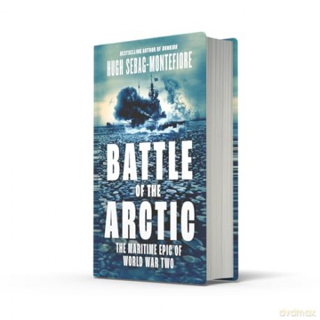 Battle of the Arctic: The Maritime Epic of World War Two - Hugh Sebag-Montefiore [KSIĄŻKA]