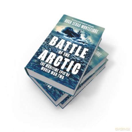 Battle of the Arctic: The Maritime Epic of World War Two - Hugh Sebag-Montefiore [KSIĄŻKA]